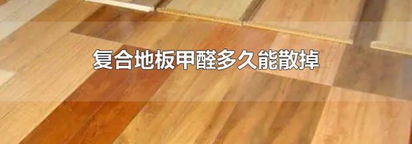 复合地板甲醛多久能散掉