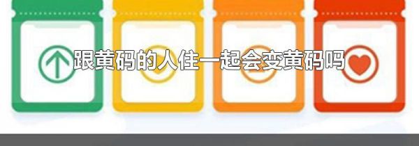 跟黄码的人住一起会变黄码吗
