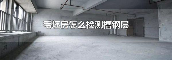 毛坯房怎么检测槽钢层