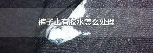 裤子上有胶水怎么处理