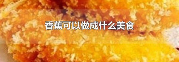 香蕉可以做成什么美食