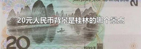 20元人民币背景是桂林的哪个景点