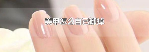 美甲怎么自己卸掉