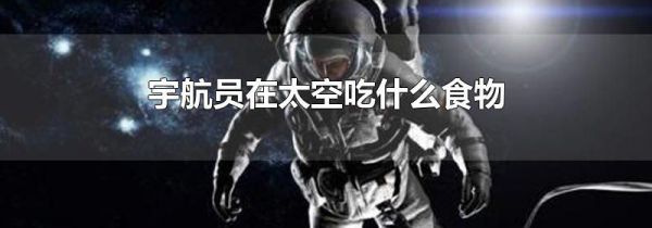 宇航员在太空吃什么食物