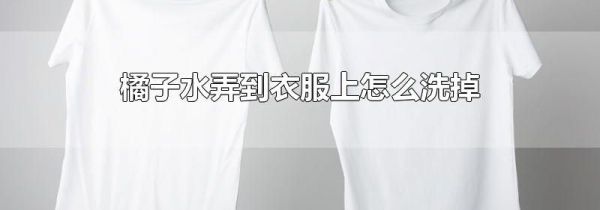 橘子水弄到衣服上怎么洗掉
