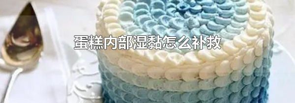 蛋糕内部湿黏怎么补救