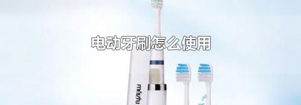 电动牙刷怎么使用