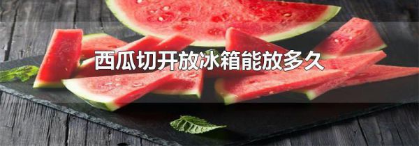 西瓜切开放冰箱能放多久