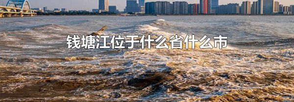 钱塘江位于什么省什么市