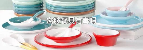 密胺餐具有毒吗