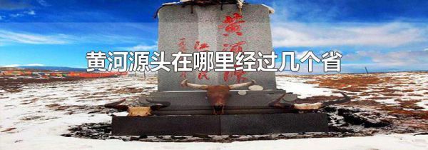 黄河源头在哪里经过几个省