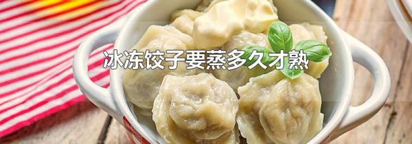 冰冻饺子要蒸多久才熟