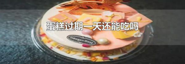 蛋糕过期一天还能吃吗
