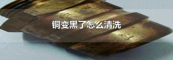 铜变黑了怎么清洗