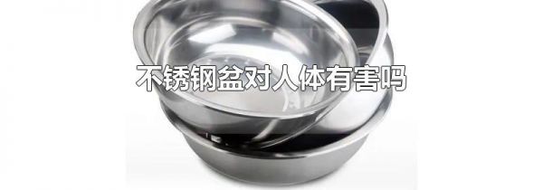不锈钢盆对人体有害吗