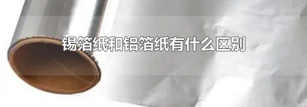 锡箔纸和铝箔纸有什么区别