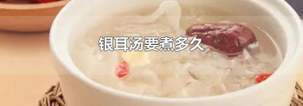 银耳汤要煮多久