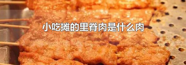 小吃摊的里脊肉是什么肉