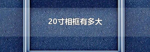 20寸相框有多大