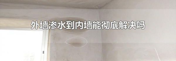 外墙渗水到内墙能彻底解决吗