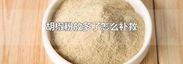 胡椒粉放多了怎么补救