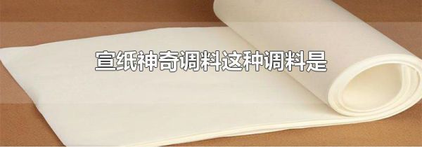 宣纸神奇调料这种调料是