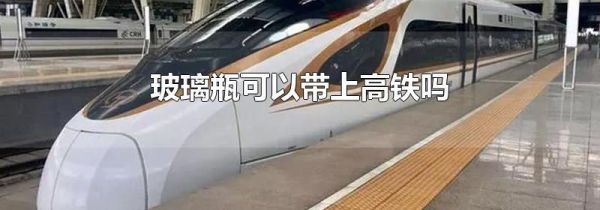 玻璃瓶可以带上高铁吗