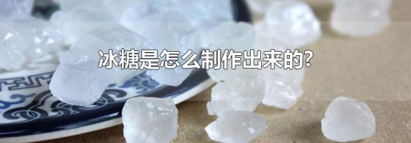 冰糖是怎么制作出来的?