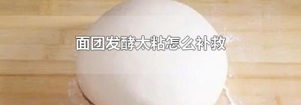 面团发酵太粘怎么补救