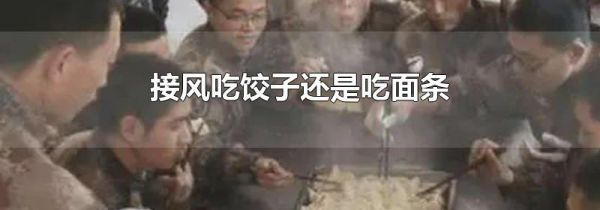 接风吃饺子还是吃面条