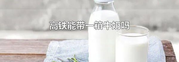 高铁能带一箱牛奶吗