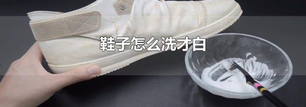 鞋子怎么洗才白