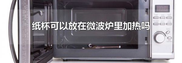 纸杯可以放在微波炉里加热吗
