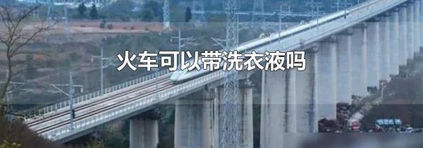 火车可以带洗衣液吗