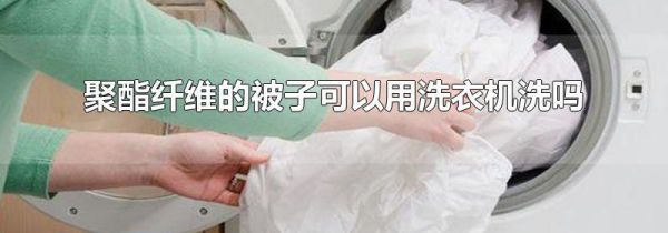 聚酯纤维的被子可以用洗衣机洗吗