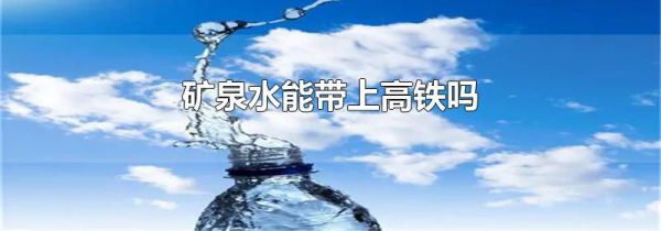 矿泉水能带上高铁吗