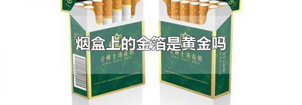 烟盒上的金箔是黄金吗