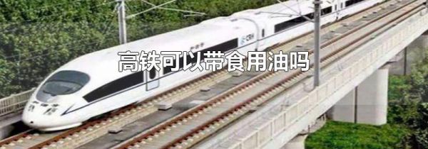 高铁可以带食用油吗