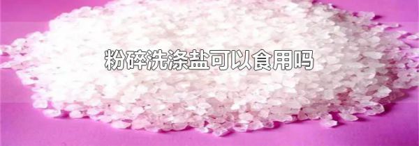 粉碎洗涤盐可以食用吗