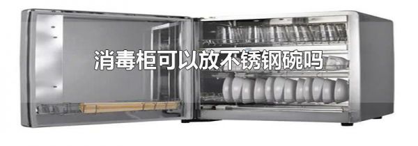 消毒柜可以放不锈钢碗吗