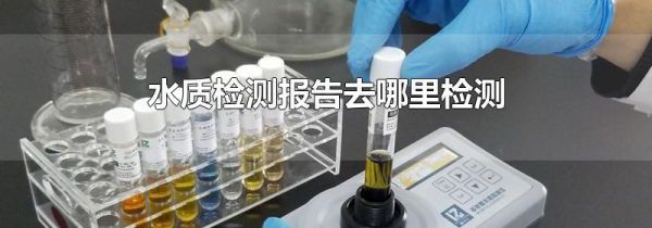 水质检测报告去哪里检测
