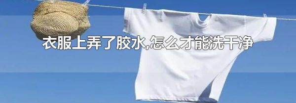 衣服上弄了胶水,怎么才能洗干净