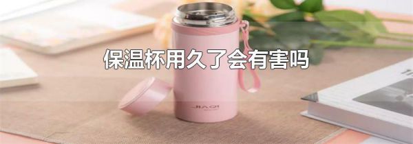 保温杯用久了会有害吗