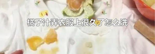 橘子汁弄衣服上很久了怎么洗