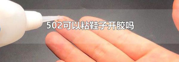 502可以粘鞋子开胶吗