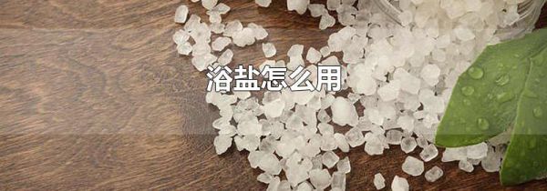 浴盐怎么用