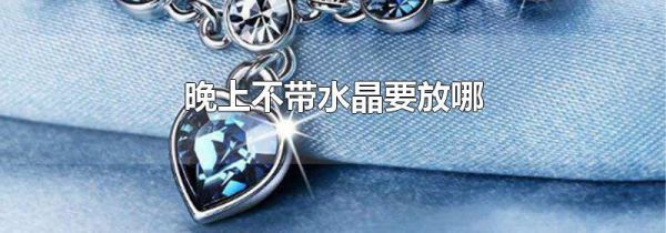 晚上不带水晶要放哪