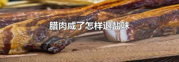 腊肉咸了怎样退盐味