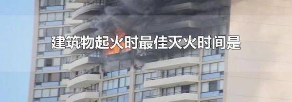 建筑物起火时最佳灭火时间是