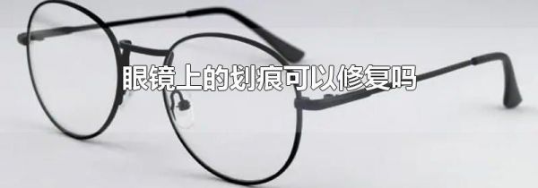眼镜上的划痕可以修复吗